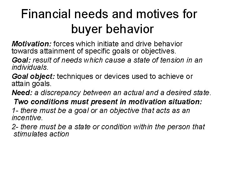 Financial needs and motives for buyer behavior Motivation: forces which initiate and drive behavior