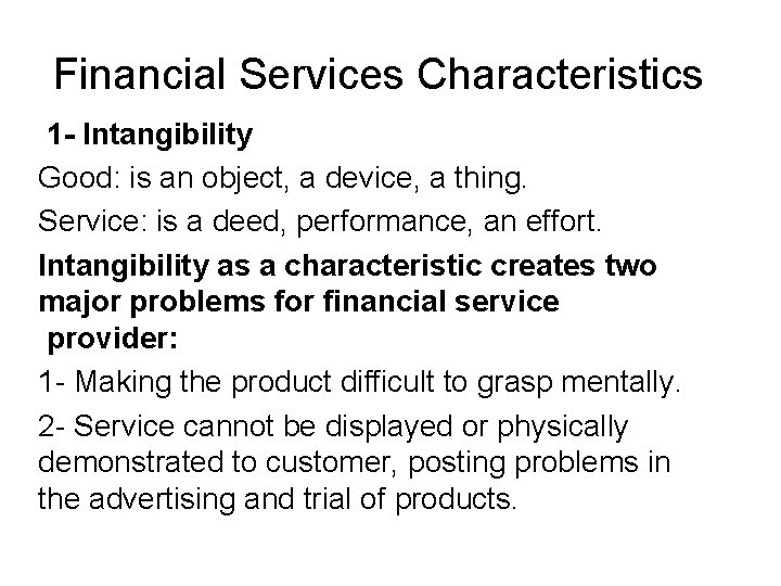 Financial Services Characteristics 1 - Intangibility Good: is an object, a device, a thing.