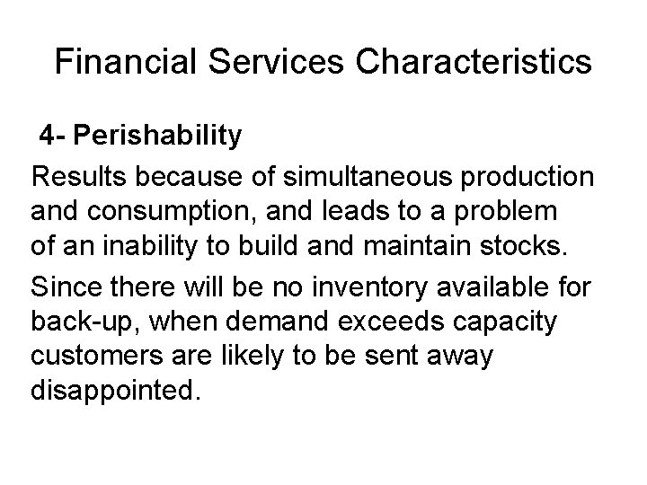 Financial Services Characteristics 4 - Perishability Results because of simultaneous production and consumption, and