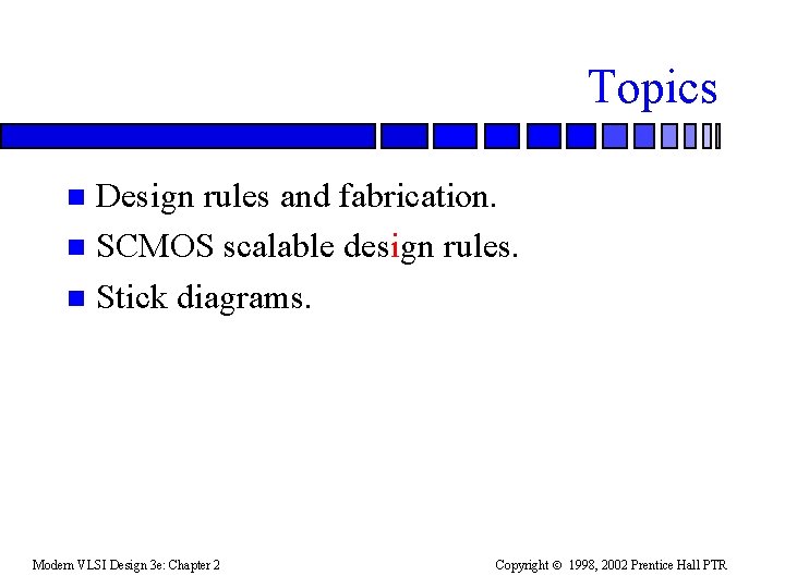 Topics Design rules and fabrication. n SCMOS scalable design rules. n Stick diagrams. n