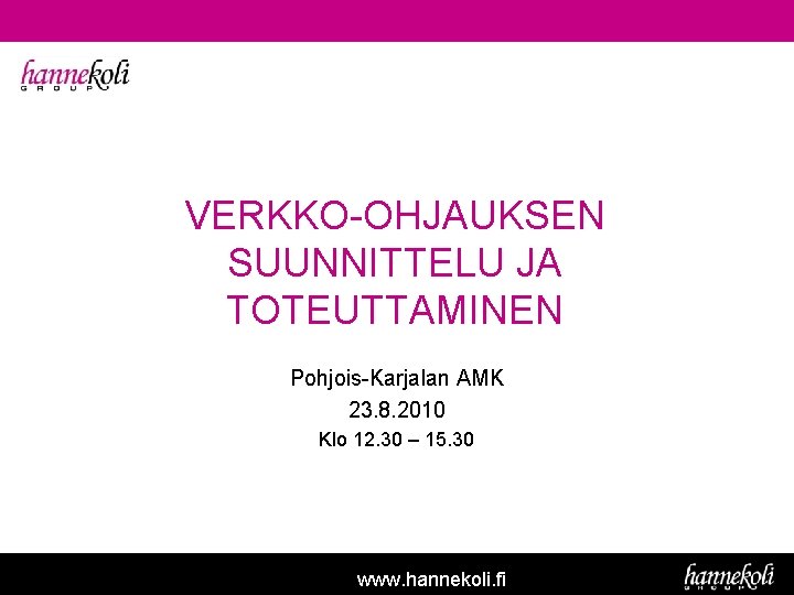 VERKKO-OHJAUKSEN SUUNNITTELU JA TOTEUTTAMINEN Pohjois-Karjalan AMK 23. 8. 2010 Klo 12. 30 – 15. VERKKO-OHJAUKSEN SUUNNITTELU JA TOTEUTTAMINEN Pohjois-Karjalan AMK 23. 8. 2010 Klo 12. 30 – 15.