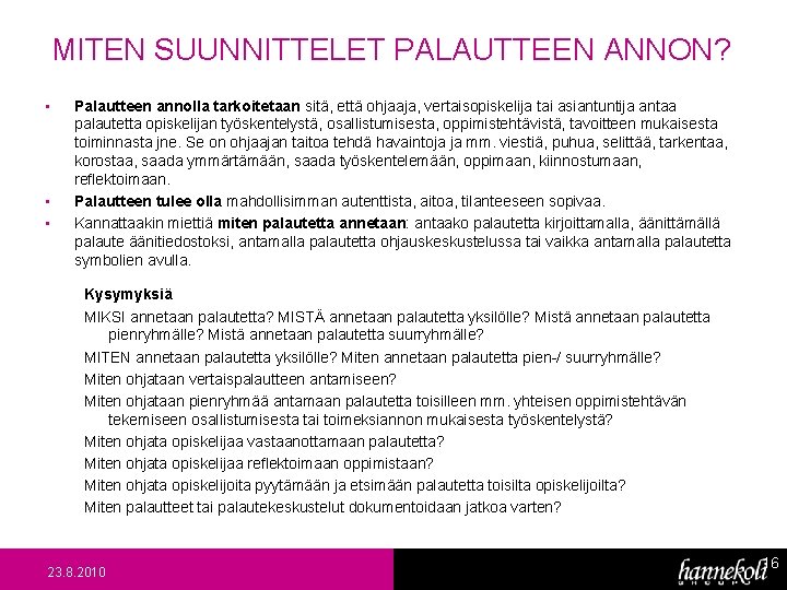 MITEN SUUNNITTELET PALAUTTEEN ANNON? • • • Palautteen annolla tarkoitetaan sitä, että ohjaaja, vertaisopiskelija