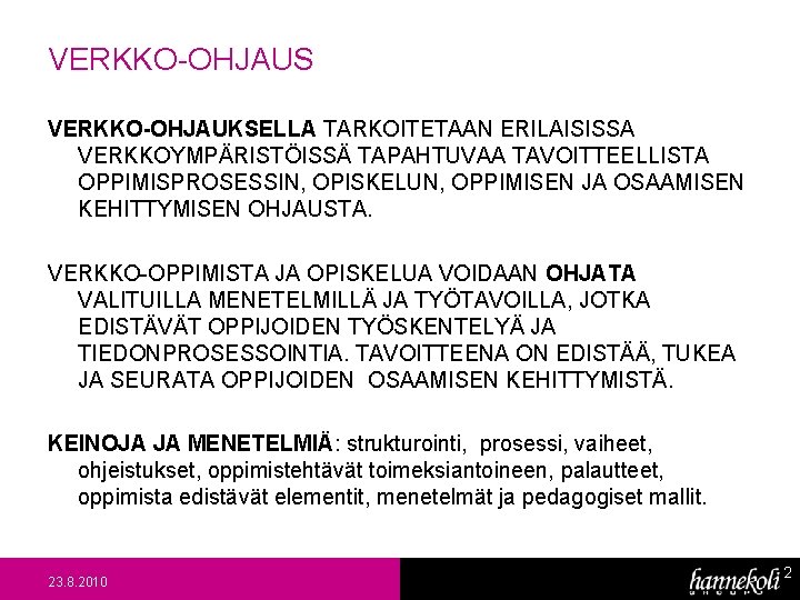 VERKKO-OHJAUS VERKKO-OHJAUKSELLA TARKOITETAAN ERILAISISSA VERKKOYMPÄRISTÖISSÄ TAPAHTUVAA TAVOITTEELLISTA OPPIMISPROSESSIN, OPISKELUN, OPPIMISEN JA OSAAMISEN KEHITTYMISEN OHJAUSTA.