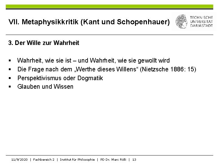 VII. Metaphysikkritik (Kant und Schopenhauer) 3. Der Wille zur Wahrheit § § Wahrheit, wie