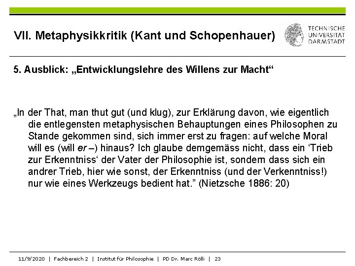 VII. Metaphysikkritik (Kant und Schopenhauer) 5. Ausblick: „Entwicklungslehre des Willens zur Macht“ „In der