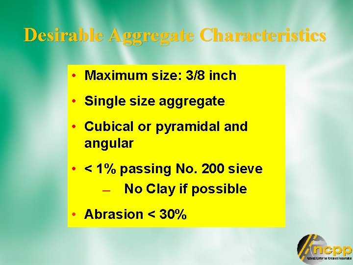 Desirable Aggregate Characteristics • Maximum size: 3/8 inch • Single size aggregate • Cubical