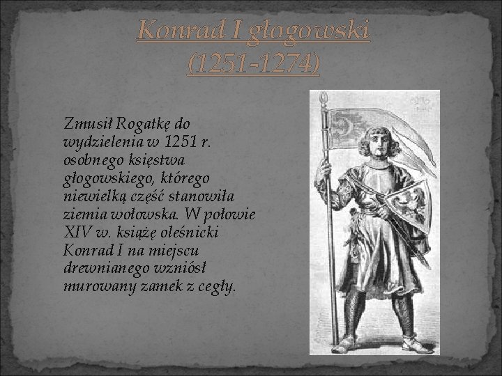 Konrad I głogowski (1251 -1274) Zmusił Rogatkę do wydzielenia w 1251 r. osobnego księstwa