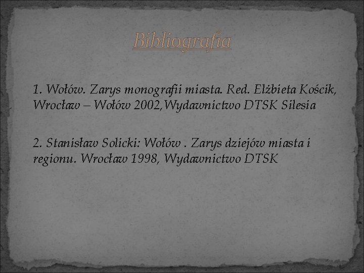 Bibliografia 1. Wołów. Zarys monografii miasta. Red. Elżbieta Kościk, Wrocław – Wołów 2002, Wydawnictwo