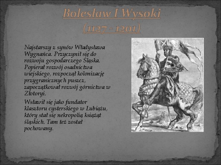 Bolesław I Wysoki (1127 - 1201) Najstarszy z synów Władysława Wygnańca. Przyczynił się do