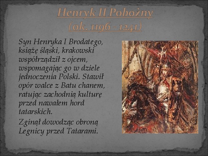 Henryk II Pobożny (ok. 1196 - 1241) Syn Henryka I Brodatego, książę śląski, krakowski