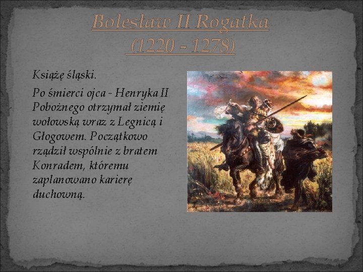 Bolesław II Rogatka (1220 - 1278) Książę śląski. Po śmierci ojca - Henryka II
