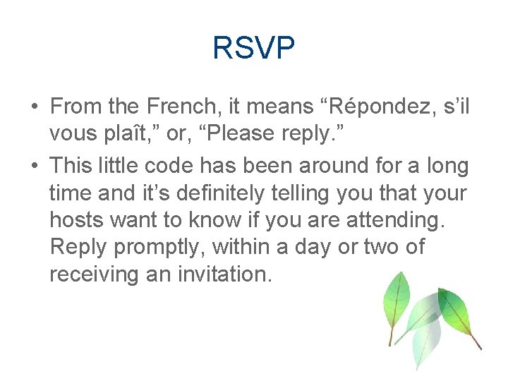 RSVP • From the French, it means “Répondez, s’il vous plaît, ” or, “Please