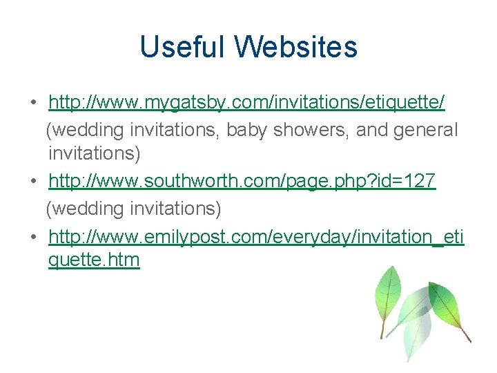Useful Websites • http: //www. mygatsby. com/invitations/etiquette/ (wedding invitations, baby showers, and general invitations)