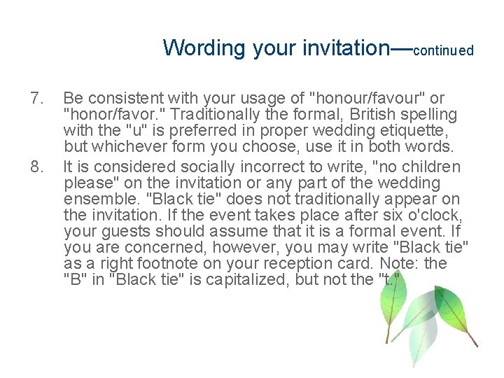 Wording your invitation—continued 7. 8. Be consistent with your usage of "honour/favour" or "honor/favor.