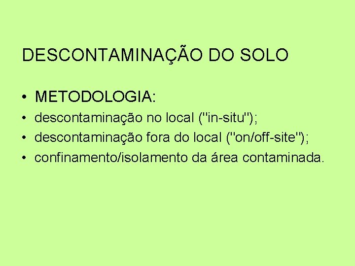 DESCONTAMINAÇÃO DO SOLO • METODOLOGIA: • descontaminação no local ("in-situ"); • descontaminação fora do