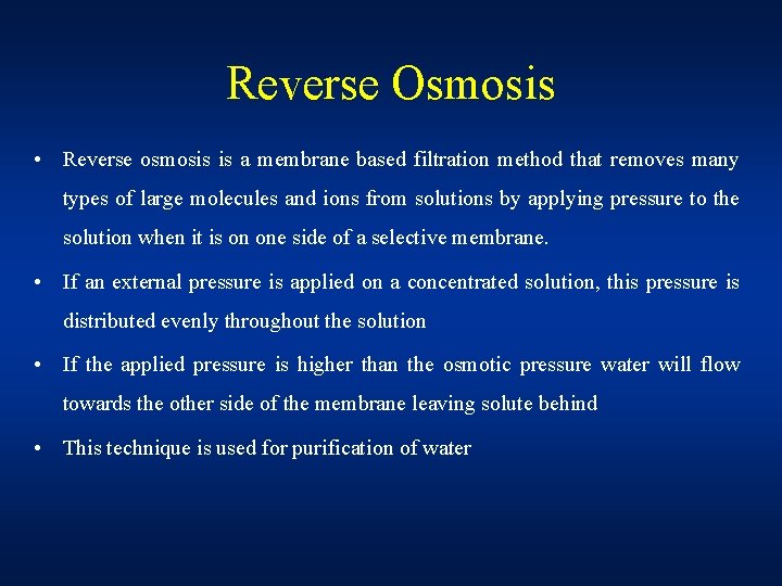 Reverse Osmosis • Reverse osmosis is a membrane based filtration method that removes many