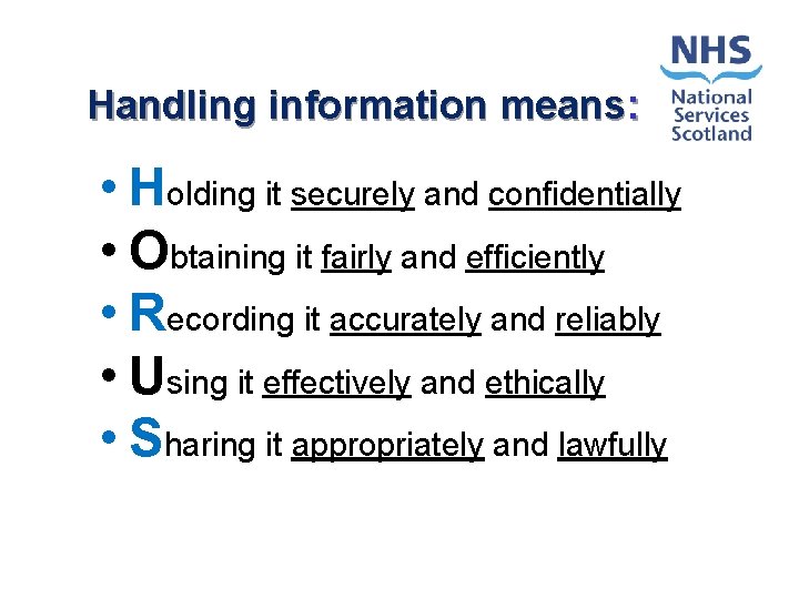 Handling information means: • Holding it securely and confidentially • Obtaining it fairly and