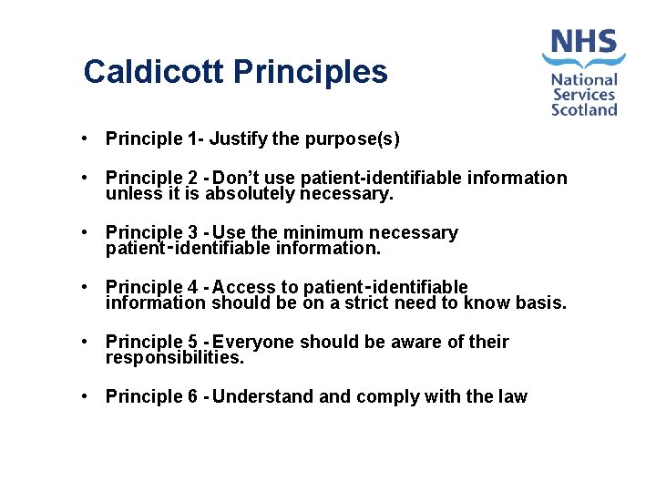 Caldicott Principles • Principle 1 - Justify the purpose(s) • Principle 2 - Don’t