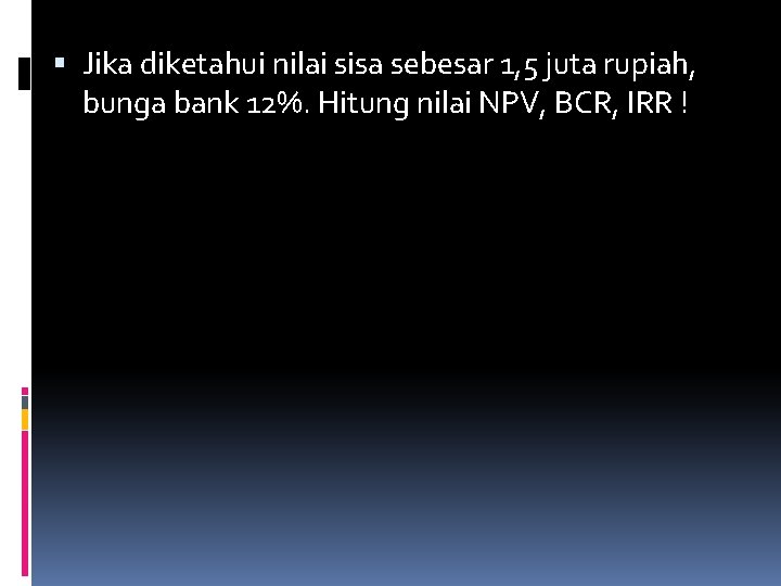  Jika diketahui nilai sisa sebesar 1, 5 juta rupiah, bunga bank 12%. Hitung