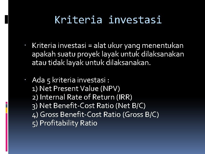 Kriteria investasi = alat ukur yang menentukan apakah suatu proyek layak untuk dilaksanakan atau Kriteria investasi = alat ukur yang menentukan apakah suatu proyek layak untuk dilaksanakan atau