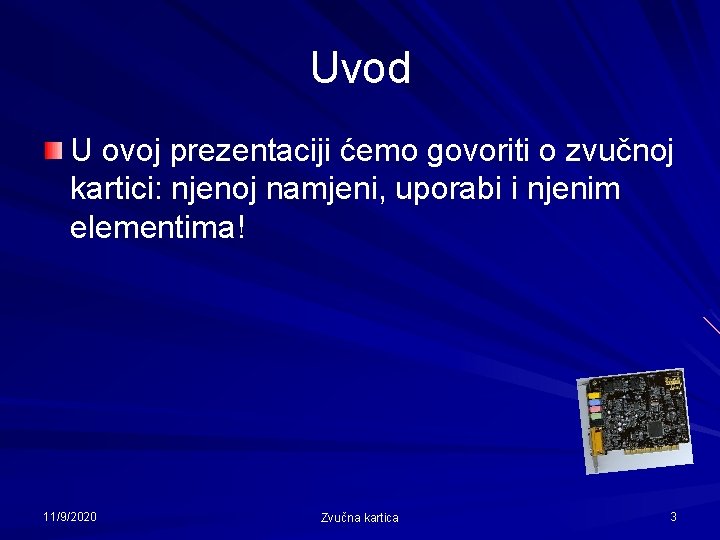 Uvod U ovoj prezentaciji ćemo govoriti o zvučnoj kartici: njenoj namjeni, uporabi i njenim
