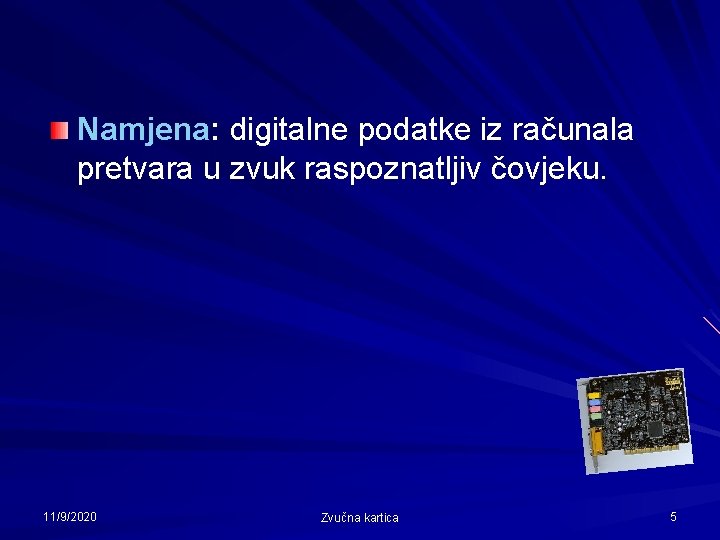 Namjena: digitalne podatke iz računala pretvara u zvuk raspoznatljiv čovjeku. 11/9/2020 Zvučna kartica 5