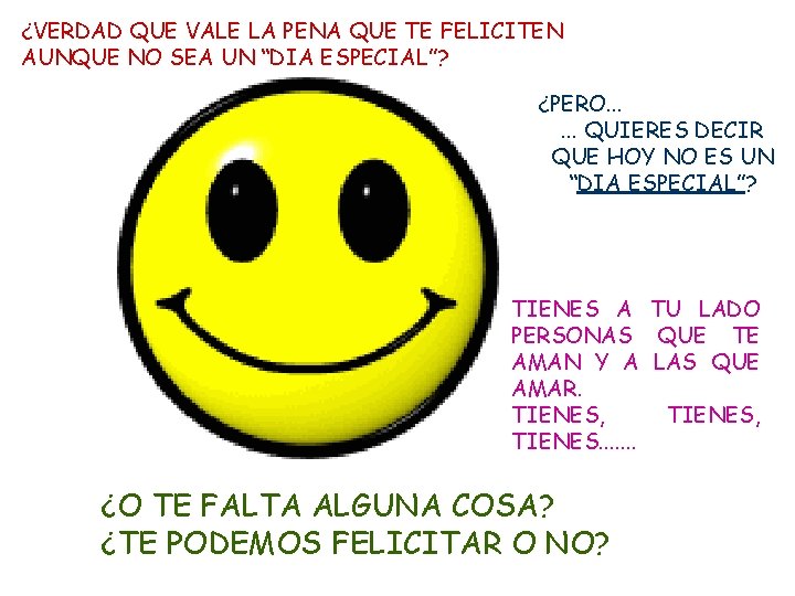¿VERDAD QUE VALE LA PENA QUE TE FELICITEN AUNQUE NO SEA UN “DIA ESPECIAL”?