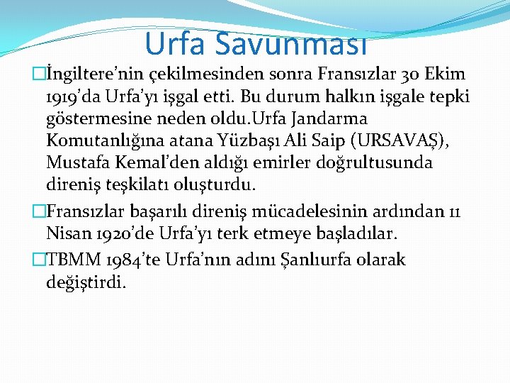 Urfa Savunması �İngiltere’nin çekilmesinden sonra Fransızlar 30 Ekim 1919’da Urfa’yı işgal etti. Bu durum