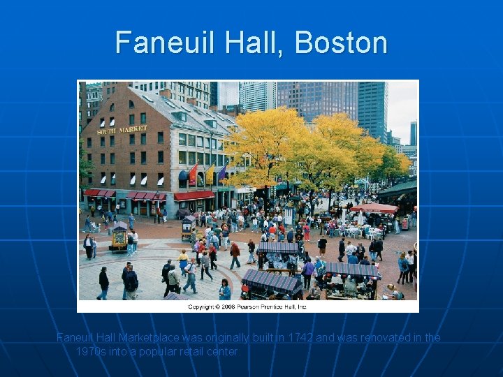 Faneuil Hall, Boston Faneuil Hall Marketplace was originally built in 1742 and was renovated Faneuil Hall, Boston Faneuil Hall Marketplace was originally built in 1742 and was renovated