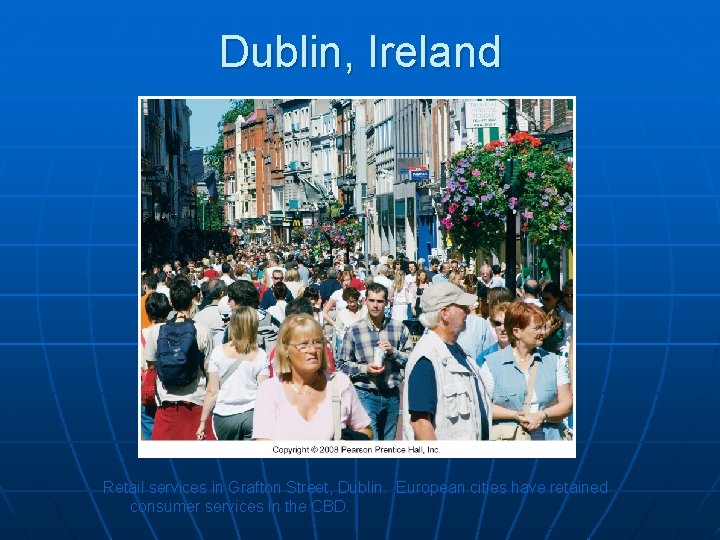 Dublin, Ireland Retail services in Grafton Street, Dublin. European cities have retained consumer services Dublin, Ireland Retail services in Grafton Street, Dublin. European cities have retained consumer services
