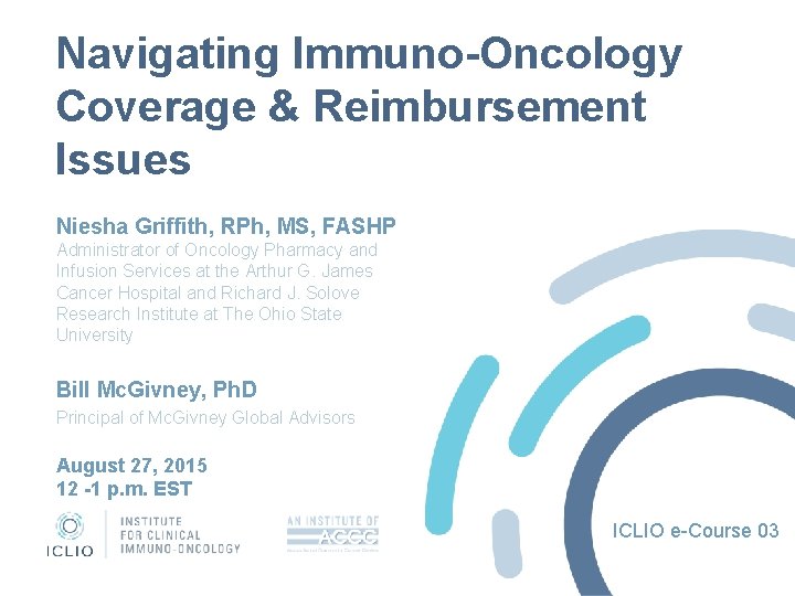 Navigating Immuno-Oncology Coverage & Reimbursement Issues Niesha Griffith, RPh, MS, FASHP Administrator of Oncology