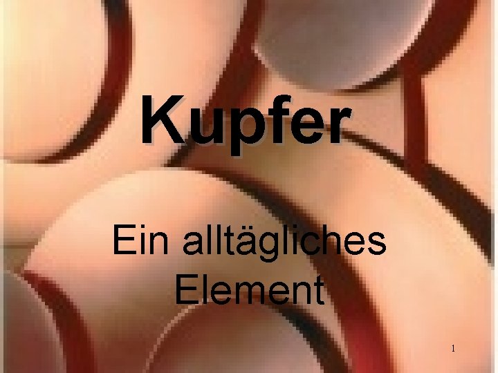 Kupfer Ein alltägliches Element 1 