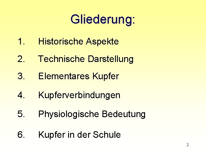 Gliederung: 1. Historische Aspekte 2. Technische Darstellung 3. Elementares Kupfer 4. Kupferverbindungen 5. Physiologische