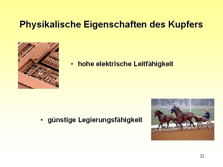 Physikalische Eigenschaften des Kupfers • hohe elektrische Leitfähigkeit • günstige Legierungsfähigkeit 22 