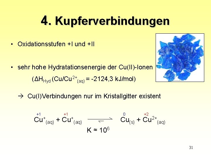 4. Kupferverbindungen • Oxidationsstufen +I und +II • sehr hohe Hydratationsenergie der Cu(II)-Ionen (ΔHHyd