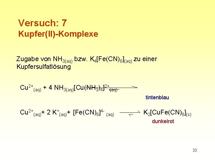 Versuch: 7 Kupfer(II)-Komplexe Zugabe von NH 3(aq) bzw. K 4[Fe(CN)6](aq) zu einer Kupfersulfatlösung Cu