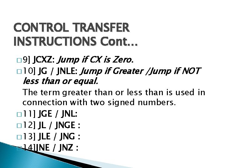 CONTROL TRANSFER INSTRUCTIONS Cont… JCXZ: Jump if CX is Zero. � 10] JG /