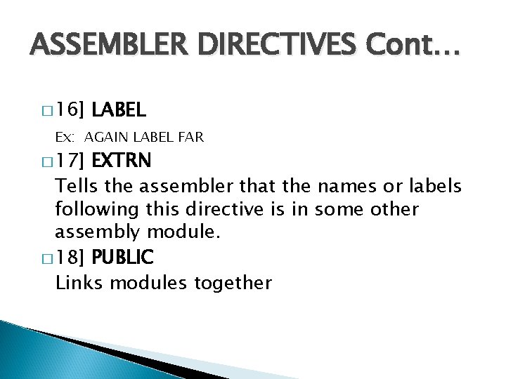 ASSEMBLER DIRECTIVES Cont… � 16] LABEL Ex: AGAIN LABEL FAR � 17] EXTRN Tells