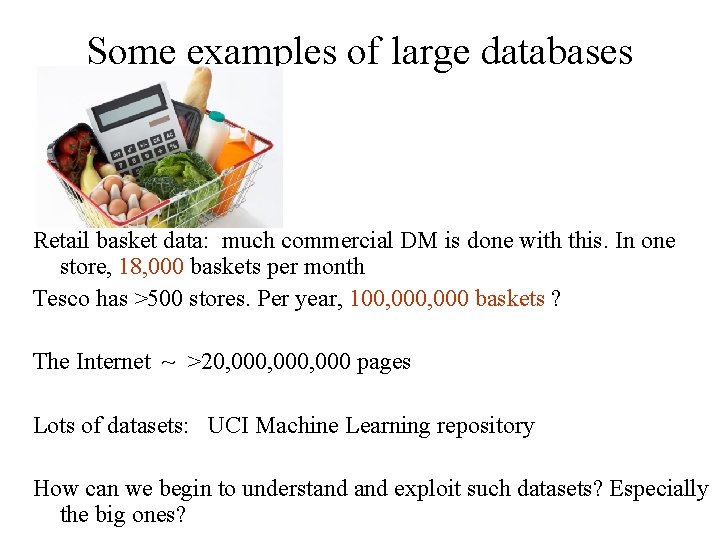 Some examples of large databases Retail basket data: much commercial DM is done with