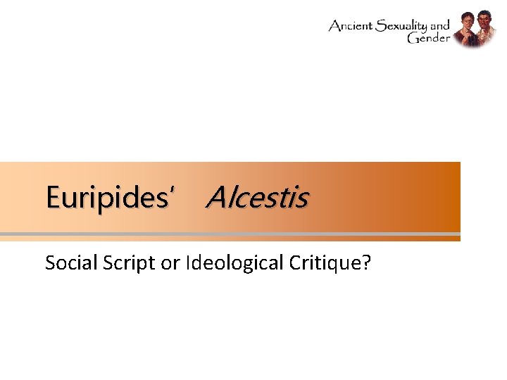 Euripides’ Alcestis Social Script or Ideological Critique? 