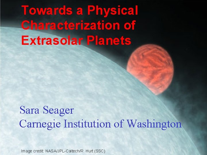 Towards a Physical Characterization of Extrasolar Planets Sara Seager Carnegie Institution of Washington Image