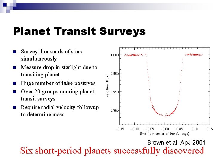 Planet Transit Surveys n n n Survey thousands of stars simultaneously Measure drop in