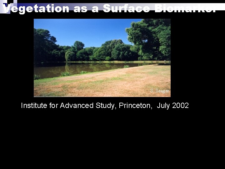 Vegetation as a Surface Biomarker S. Seager Institute for Advanced Study, Princeton, July 2002