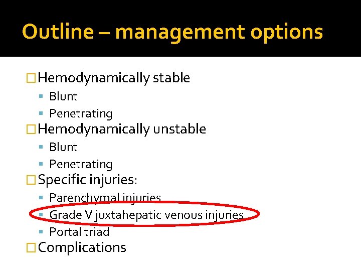 Outline – management options �Hemodynamically stable Blunt Penetrating �Hemodynamically unstable Blunt Penetrating �Specific injuries: