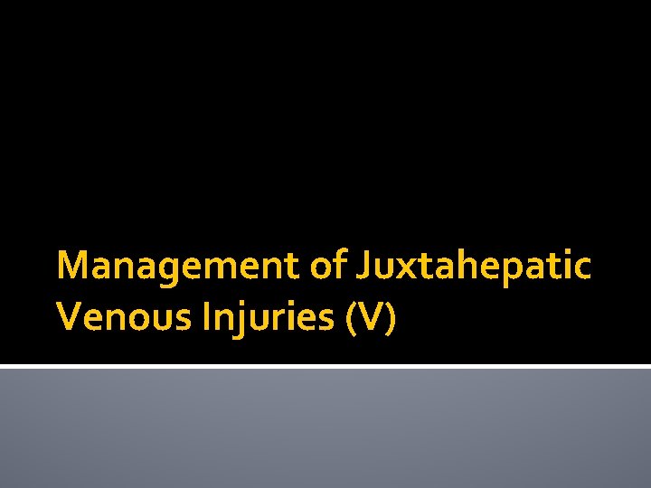 Management of Juxtahepatic Venous Injuries (V) 