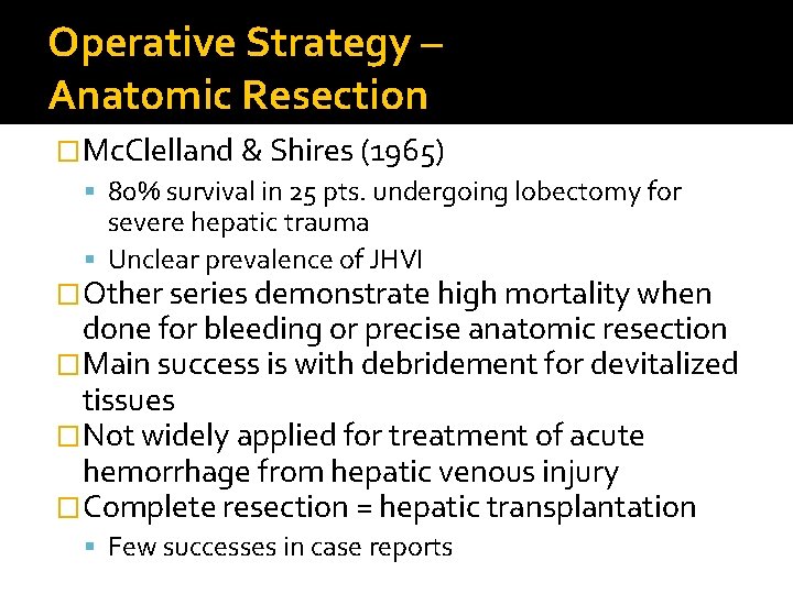 Operative Strategy – Anatomic Resection �Mc. Clelland & Shires (1965) 80% survival in 25