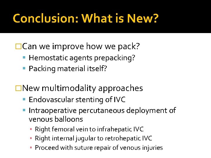 Conclusion: What is New? �Can we improve how we pack? Hemostatic agents prepacking? Packing