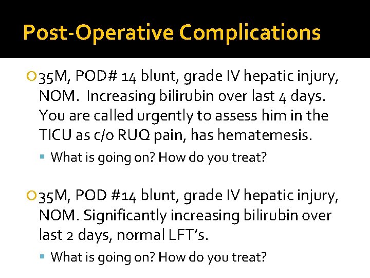 Post-Operative Complications 35 M, POD# 14 blunt, grade IV hepatic injury, NOM. Increasing bilirubin