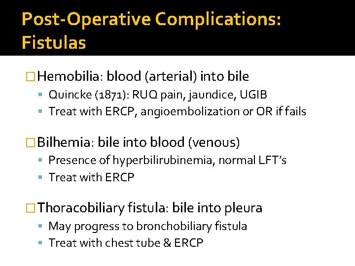 Post-Operative Complications: Fistulas �Hemobilia: blood (arterial) into bile Quincke (1871): RUQ pain, jaundice, UGIB