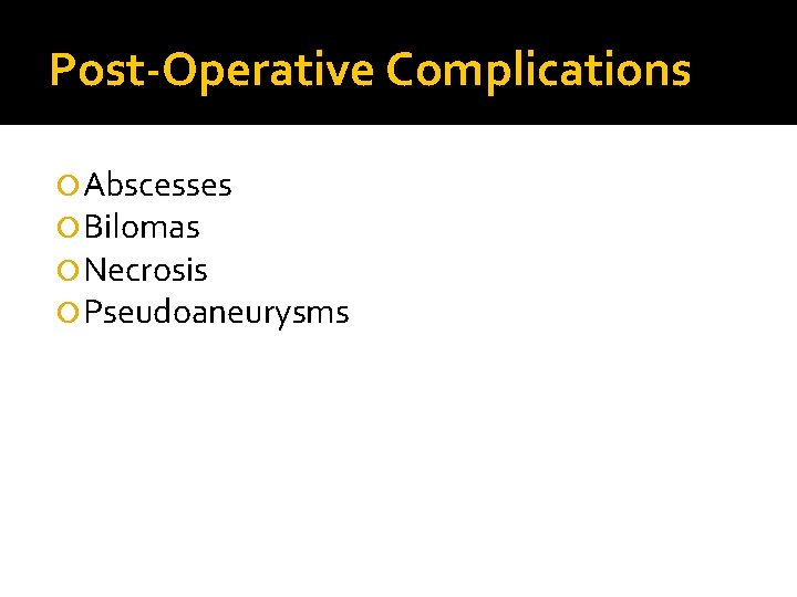Post-Operative Complications Abscesses Bilomas Necrosis Pseudoaneurysms 
